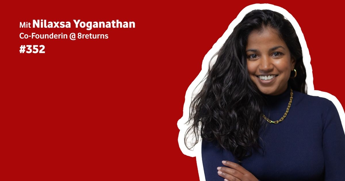 Nilaxsa Yoganathan im Podcast #352 Nilaxsa Yoganathan ist Co-Founderin bei 8returns und Gästin im Podcast #352